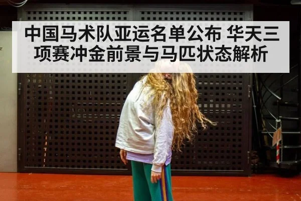 中国马术队亚运名单公布 华天三项赛冲金前景与马匹状态解析